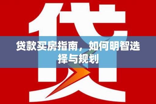 三元贷款买房指南，如何明智选择与规划