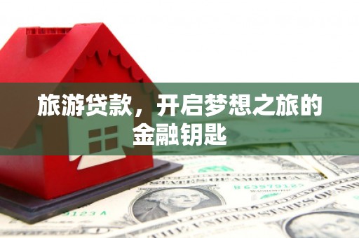三元旅游贷款，开启梦想之旅的金融钥匙