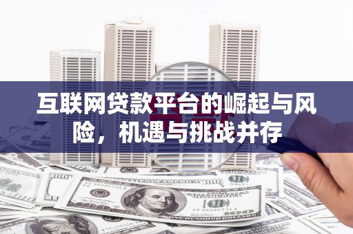 三元互联网贷款平台的崛起与风险，机遇与挑战并存