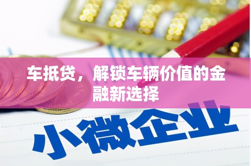 三元车抵贷，解锁车辆价值的金融新选择