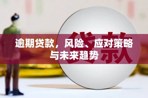 三元逾期贷款，风险、应对策略与未来趋势