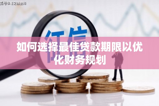 三元如何选择最佳贷款期限以优化财务规划