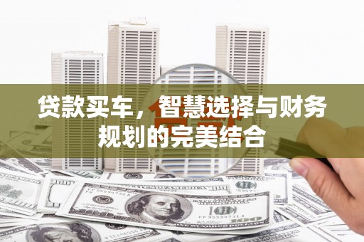 三元贷款买车，智慧选择与财务规划的完美结合