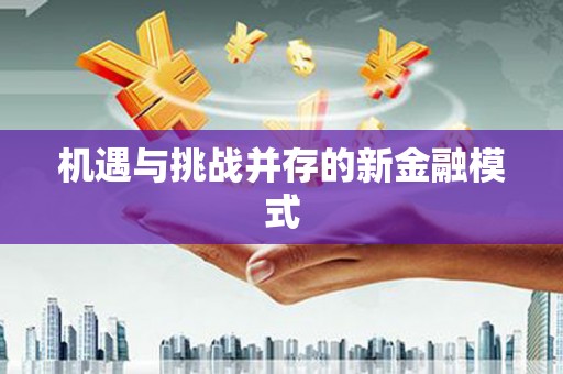 三元机遇与挑战并存的新金融模式