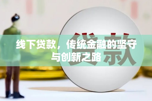 三元线下贷款，传统金融的坚守与创新之路