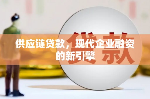 三元供应链贷款，现代企业融资的新引擎