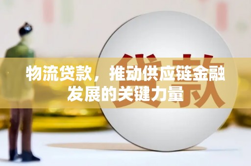 三元物流贷款，推动供应链金融发展的关键力量