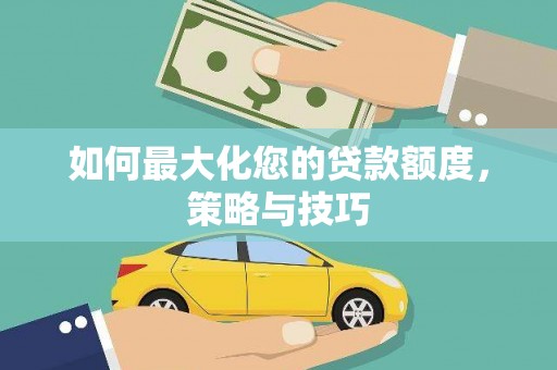 三元如何最大化您的贷款额度，策略与技巧
