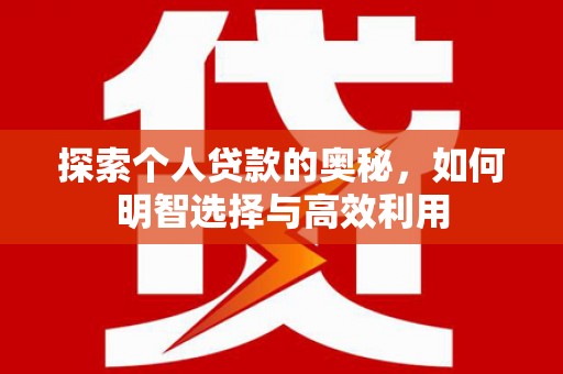 三元探索个人贷款的奥秘，如何明智选择与高效利用