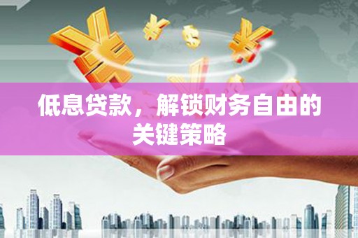 三元低息贷款，解锁财务自由的关键策略
