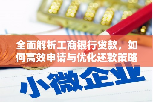 三元全面解析工商银行贷款，如何高效申请与优化还款策略