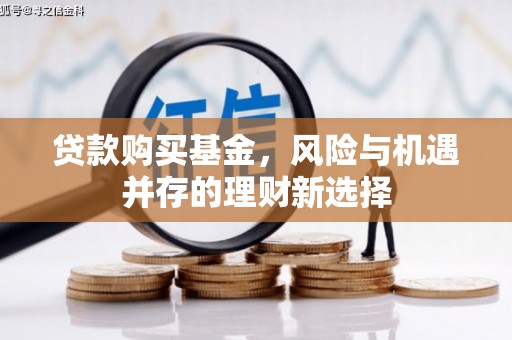三元贷款购买基金，风险与机遇并存的理财新选择