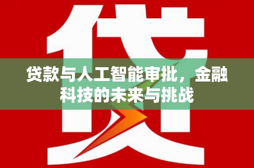 三元贷款与人工智能审批，金融科技的未来与挑战