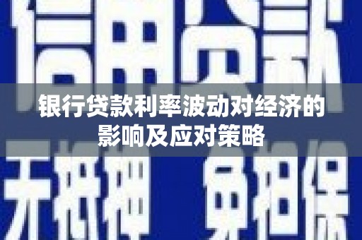 三元银行贷款利率波动对经济的影响及应对策略